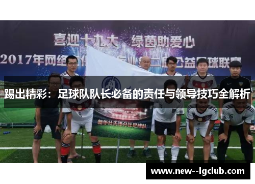 踢出精彩：足球队队长必备的责任与领导技巧全解析